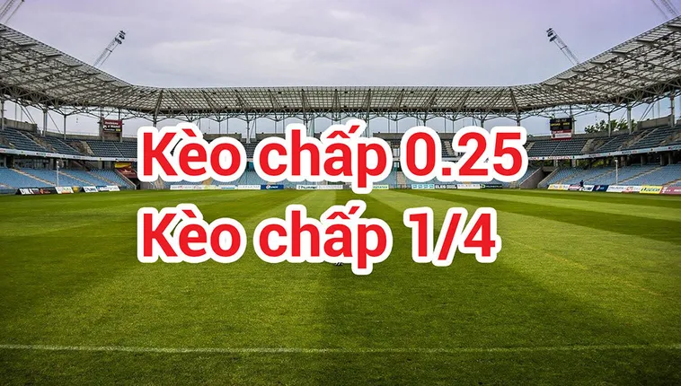 Chiến Thuật Chơi Kèo Chấp 0.25 Cực Chuẩn Giúp Anh Em Thắng Lớn Mỗi Ngày