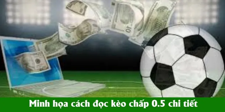 Chiến Thuật Soi Kèo Chấp 0.5 Luôn Thắng Giúp Anh Em Hốt Bạc Dễ Dàng