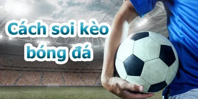 Bí Quyết Soi Kèo Tổng Bàn Thắng Của Đội Mang Lại Lợi Nhuận Khủng